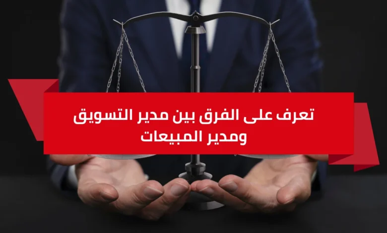 تعرف على الفرق بين مدير التسويق ومدير المبيعات