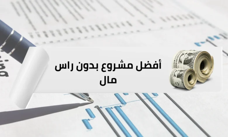 أفضل مشروع بدون راس مال